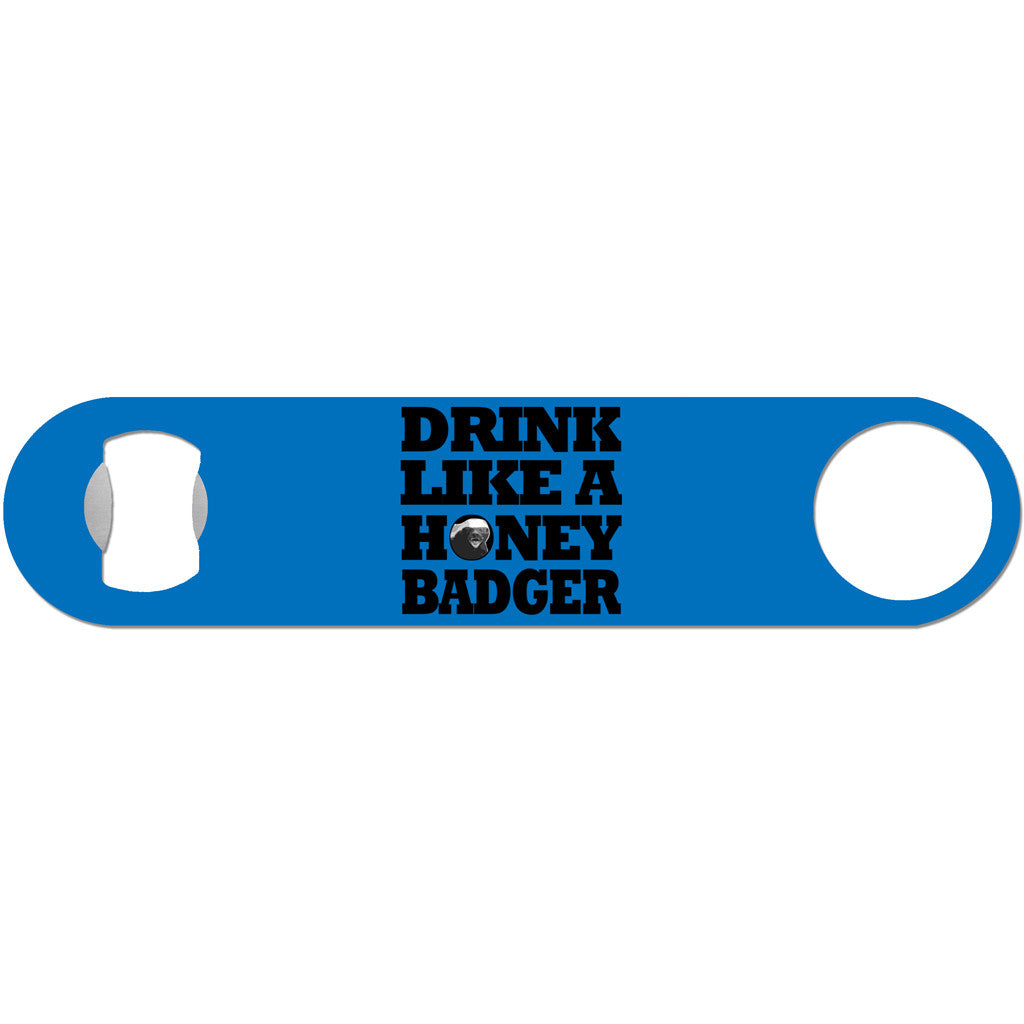 Drink Like A Honey Badger - Humor Bottle Opener