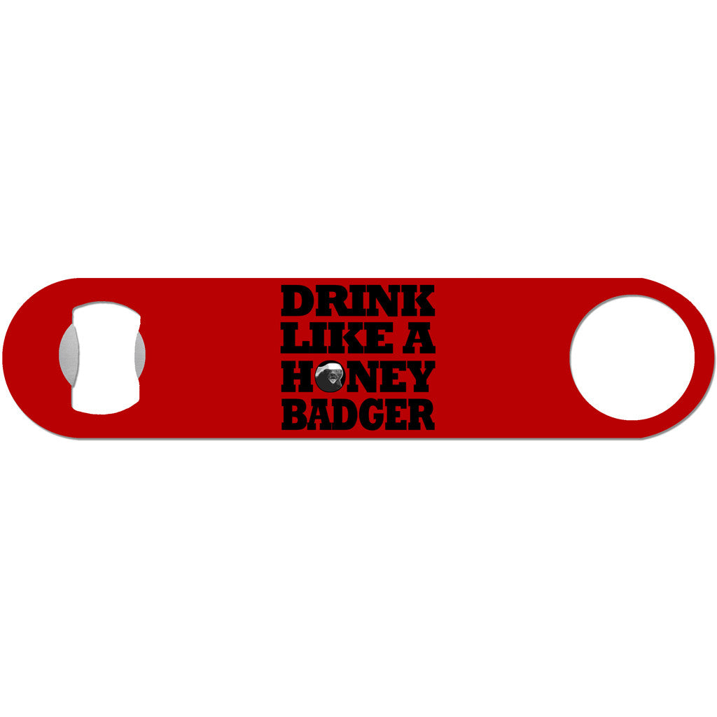 Drink Like A Honey Badger - Humor Bottle Opener