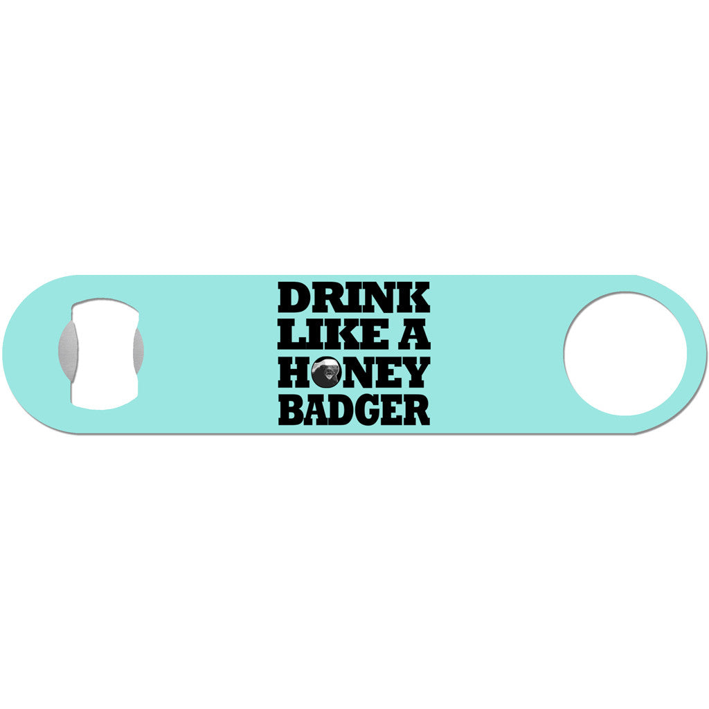 Drink Like A Honey Badger - Humor Bottle Opener