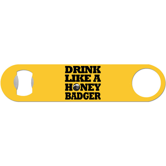 Drink Like A Honey Badger - Humor Bottle Opener
