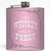 A Little Whiskey Makes Me Frisky - Funny Girly Flask