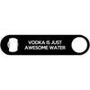 Vodka Is Just Awesome Water - Bottle Opener