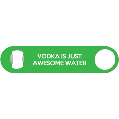 Vodka Is Just Awesome Water - Bottle Opener