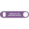 Vodka Is Just Awesome Water - Bottle Opener