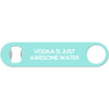 Vodka Is Just Awesome Water - Bottle Opener
