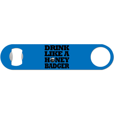 Drink Like A Honey Badger - Humor Bottle Opener