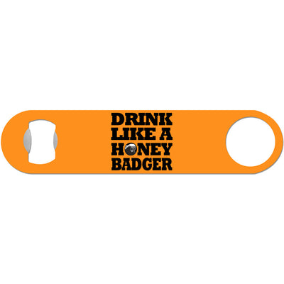 Drink Like A Honey Badger - Humor Bottle Opener