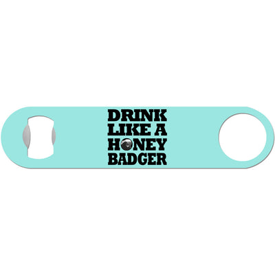 Drink Like A Honey Badger - Humor Bottle Opener