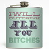 I Will Outdrink All You Bitches - Funny Flask