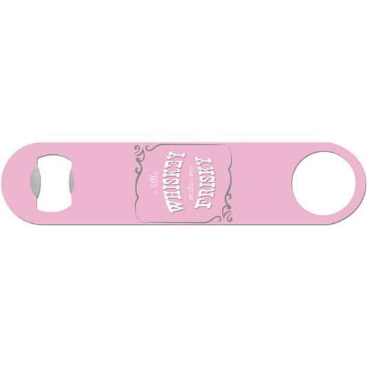 A Little Whiskey Makes Me Frisky - Funny Girly Bottle Opener